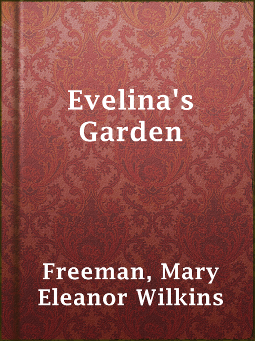 Title details for Evelina's Garden by Mary Eleanor Wilkins Freeman - Available